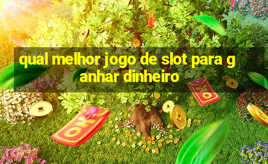 qual melhor jogo de slot para ganhar dinheiro