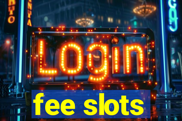 fee slots