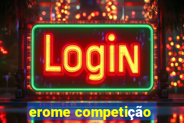 erome competição