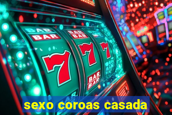 sexo coroas casada