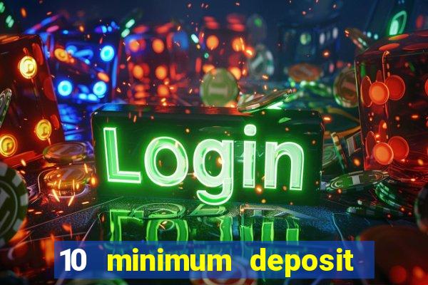 10 minimum deposit online casino