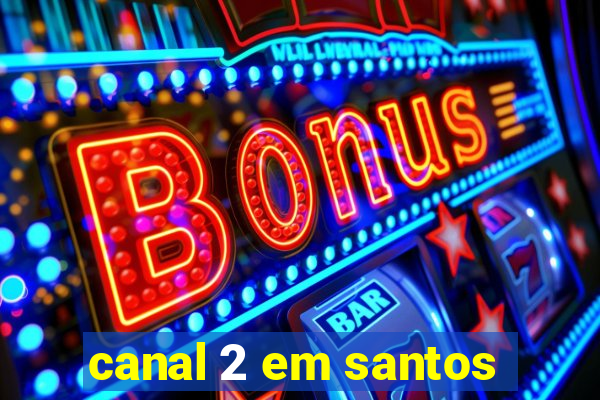 canal 2 em santos