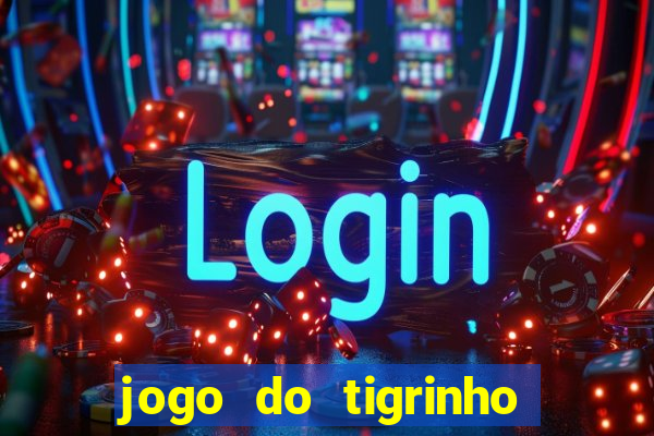 jogo do tigrinho que dá dinheiro de verdade