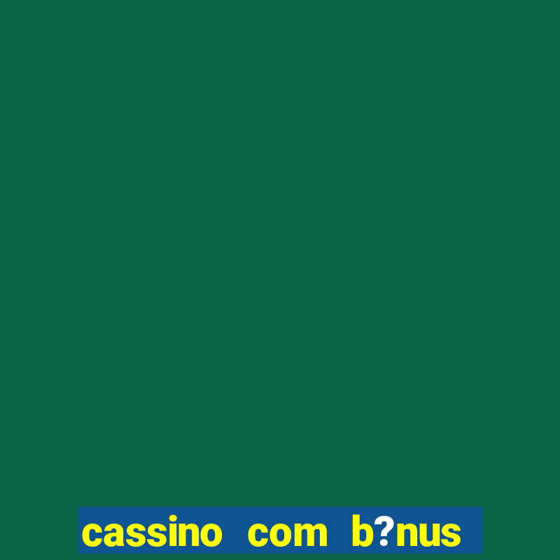 cassino com b?nus grátis no cadastro 2023