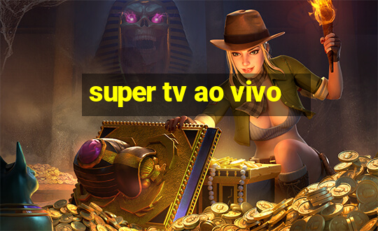 super tv ao vivo