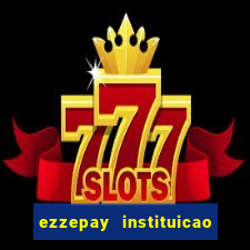 ezzepay instituicao de pagamento ltda