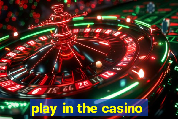 play in the casino