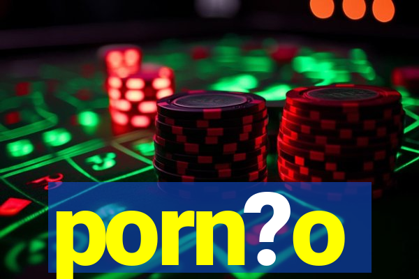 porn?o