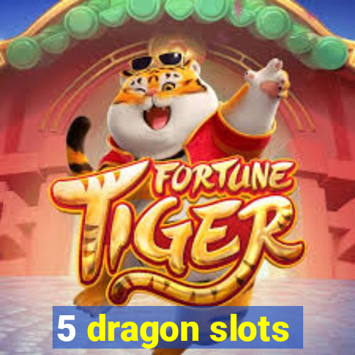 5 dragon slots