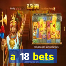 a 18 bets