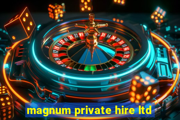 magnum private hire ltd