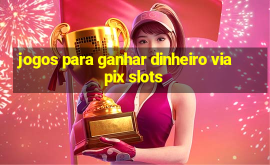 jogos para ganhar dinheiro via pix slots