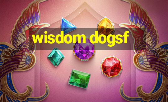 wisdom dogsf