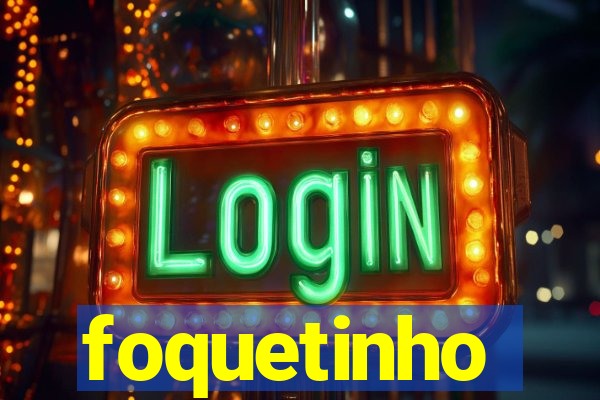 foquetinho