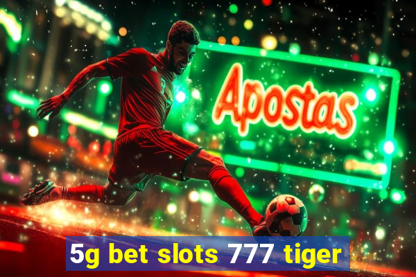 5g bet slots 777 tiger