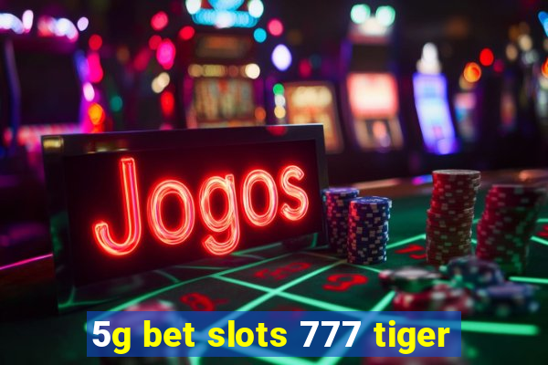 5g bet slots 777 tiger