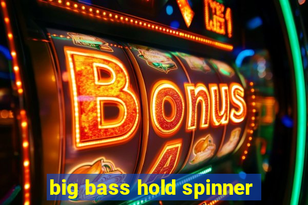 big bass hold spinner