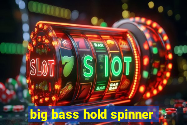 big bass hold spinner