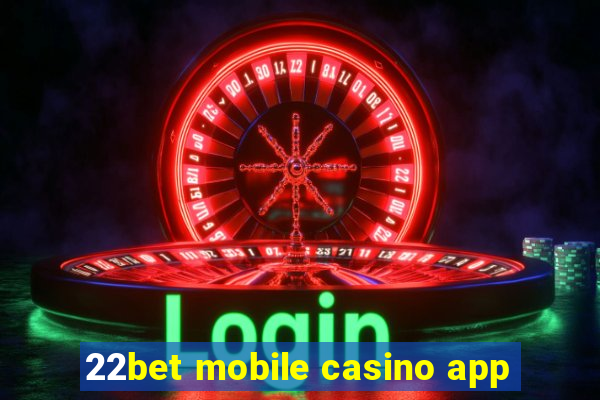 22bet mobile casino app