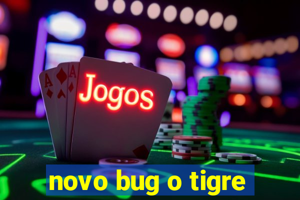 novo bug o tigre