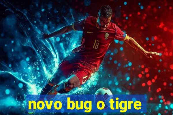 novo bug o tigre