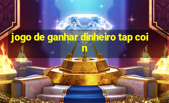 jogo de ganhar dinheiro tap coin