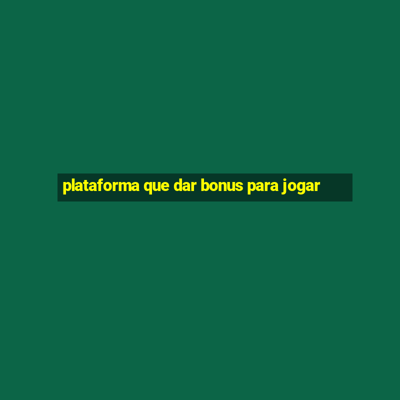 plataforma que dar bonus para jogar