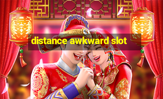 distance awkward slot