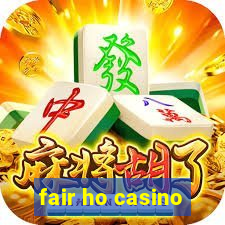 fair ho casino