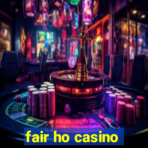 fair ho casino