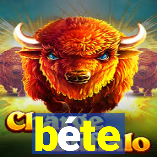 béte