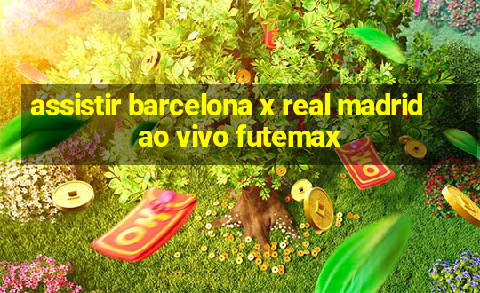 assistir barcelona x real madrid ao vivo futemax