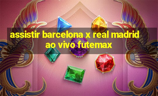 assistir barcelona x real madrid ao vivo futemax