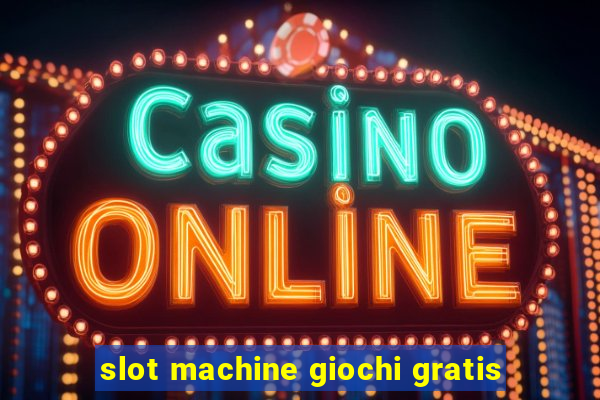 slot machine giochi gratis