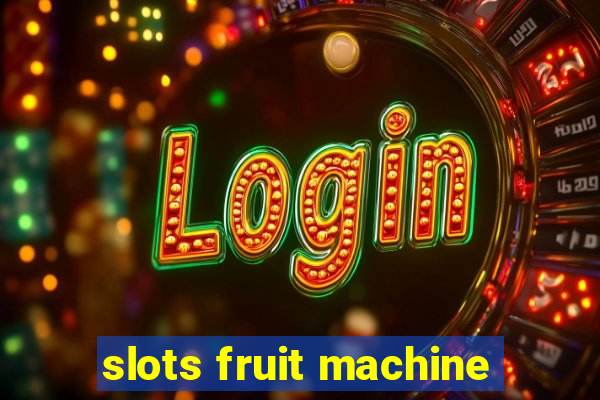 slots fruit machine