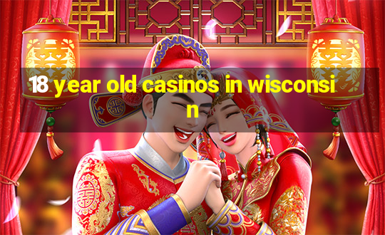 18 year old casinos in wisconsin