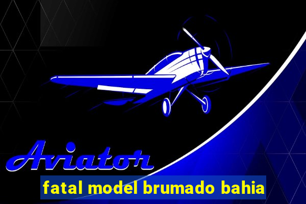 fatal model brumado bahia