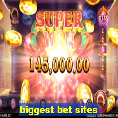 biggest bet sites