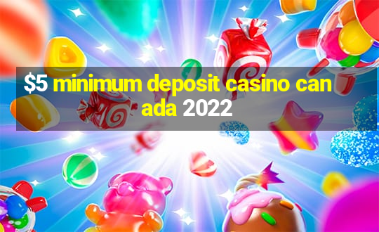 $5 minimum deposit casino canada 2022