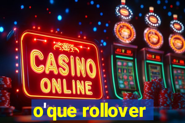 o'que rollover