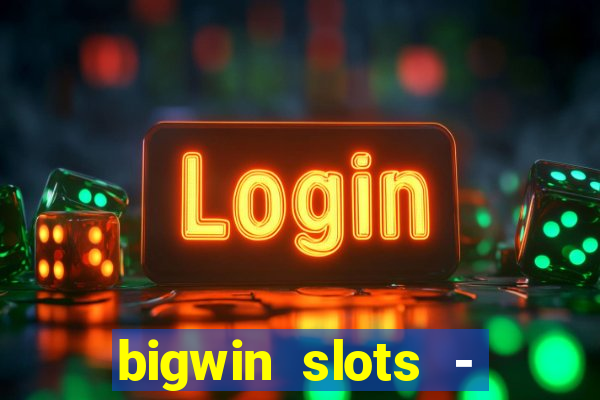 bigwin slots - slot machines