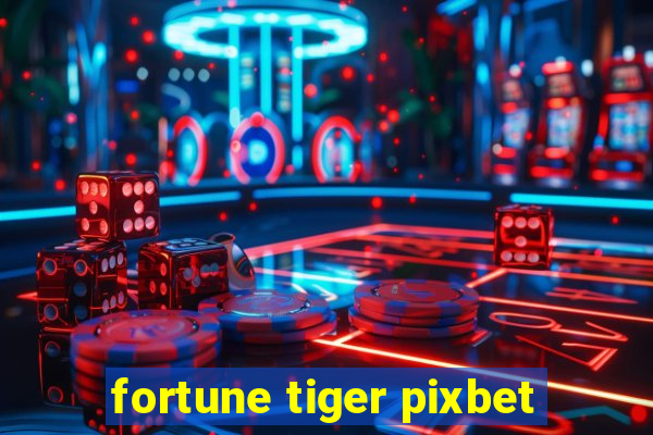 fortune tiger pixbet