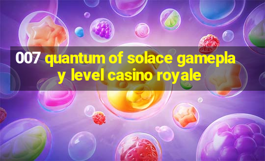 007 quantum of solace gameplay level casino royale