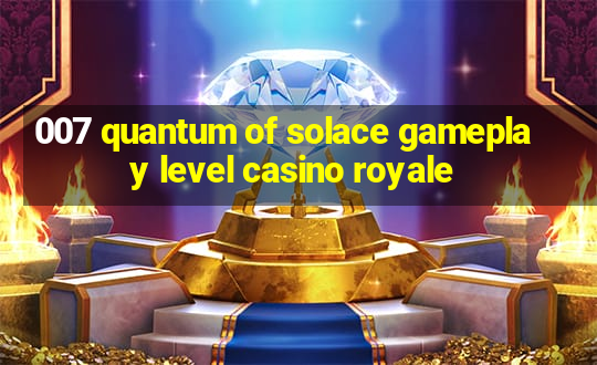 007 quantum of solace gameplay level casino royale