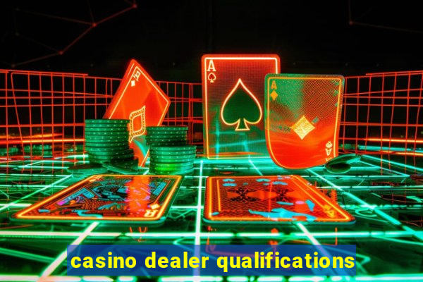 casino dealer qualifications