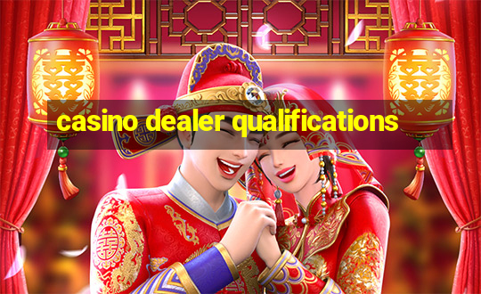 casino dealer qualifications