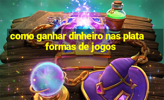 como ganhar dinheiro nas plataformas de jogos