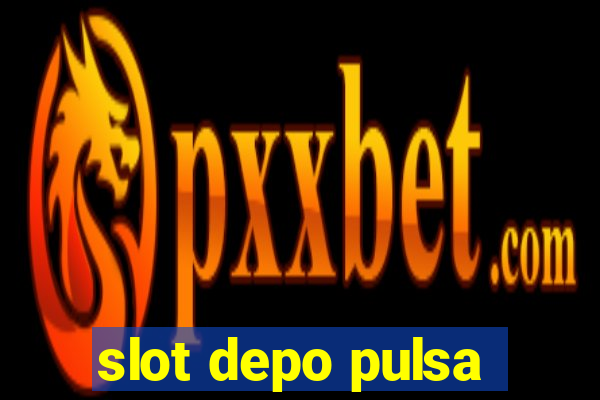 slot depo pulsa