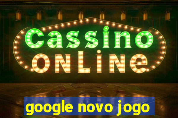 google novo jogo