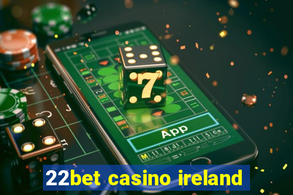 22bet casino ireland